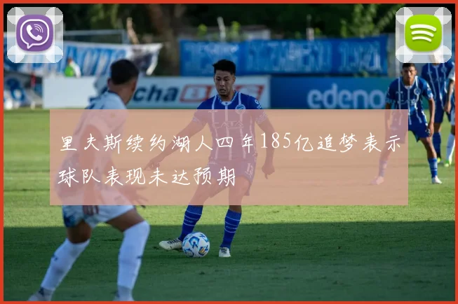 里夫斯续约湖人四年185亿追梦表示球队表现未达预期