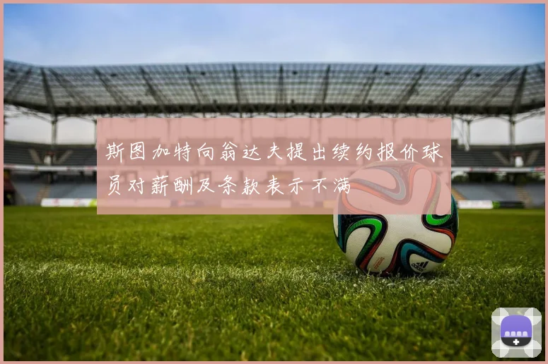 斯图加特向翁达夫提出续约报价球员对薪酬及条款表示不满