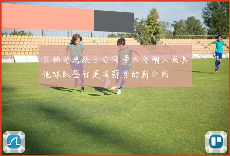 艾顿考虑跳出合同寻求与湖人或其他球队签订更高薪资的新合约