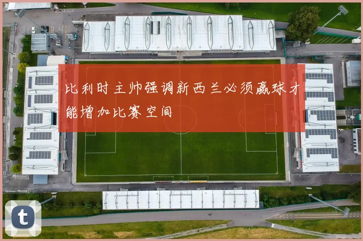 比利时主帅强调新西兰必须赢球才能增加比赛空间
