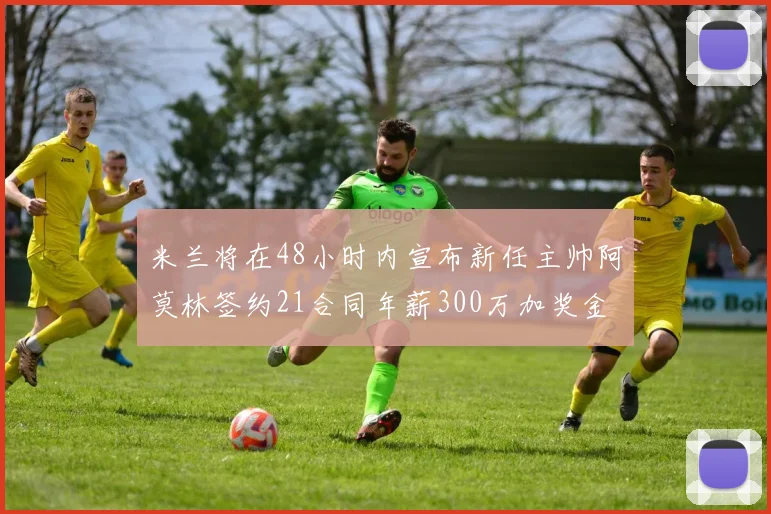 米兰将在48小时内宣布新任主帅阿莫林签约21合同年薪300万加奖金
